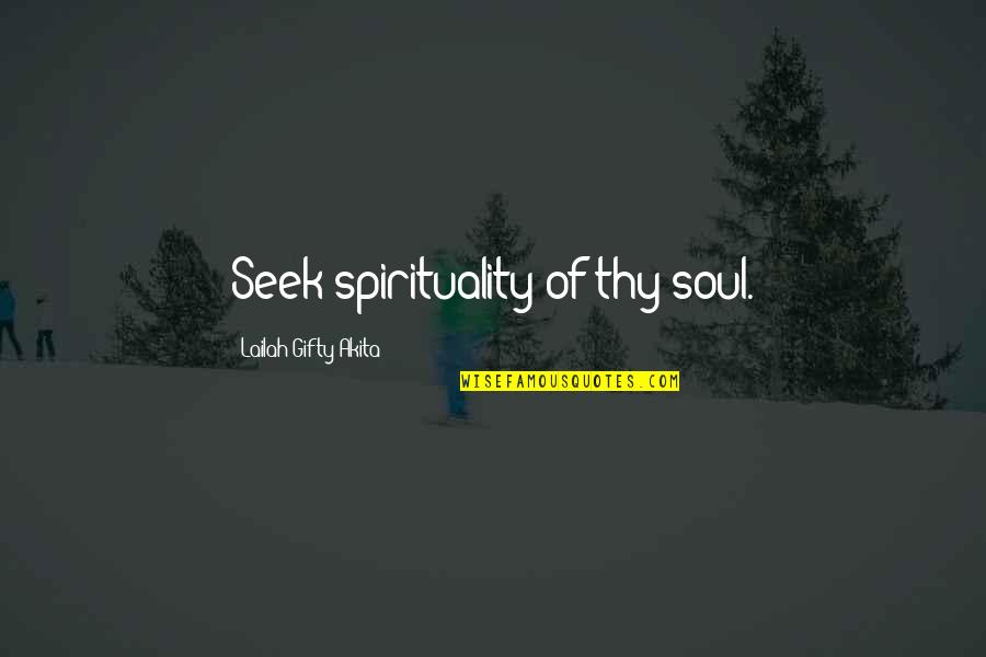 Inner Instinct Quotes By Lailah Gifty Akita: Seek spirituality of thy soul.
