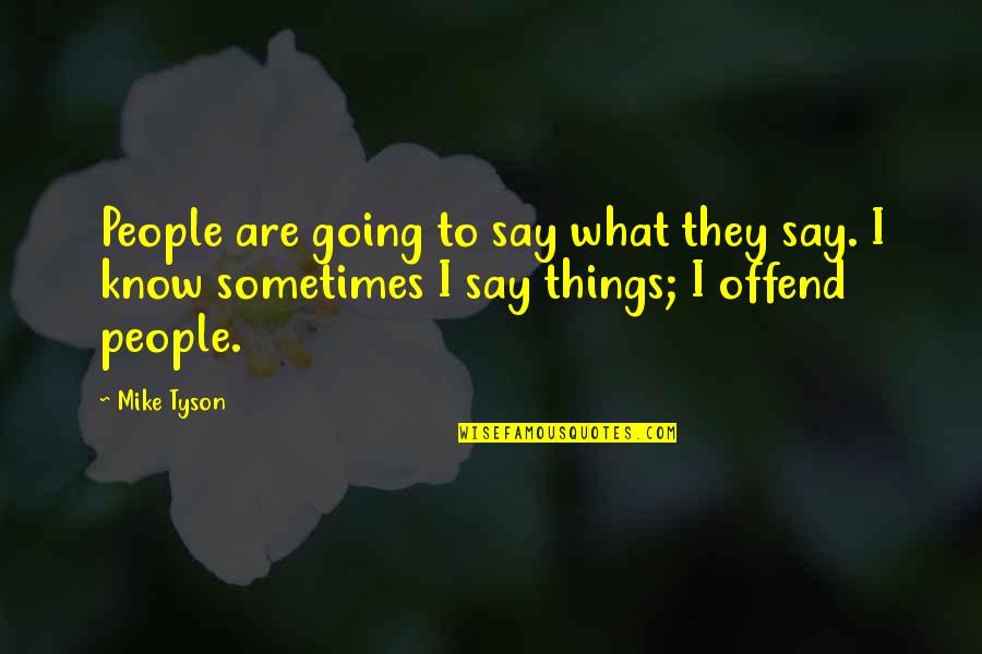 Inner Journeys Quotes By Mike Tyson: People are going to say what they say.