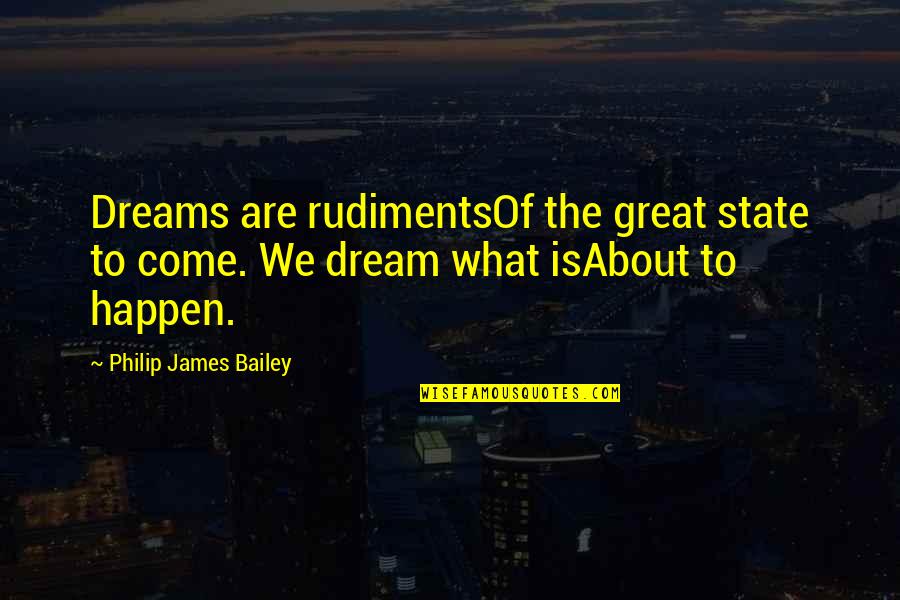 Inner Journeys Quotes By Philip James Bailey: Dreams are rudimentsOf the great state to come.