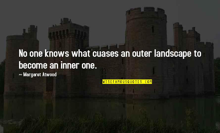 Inner Landscape Quotes By Margaret Atwood: No one knows what cuases an outer landscape Inner Landscape Quotes By Margaret Atwood: No one knows what cuases an outer landscape