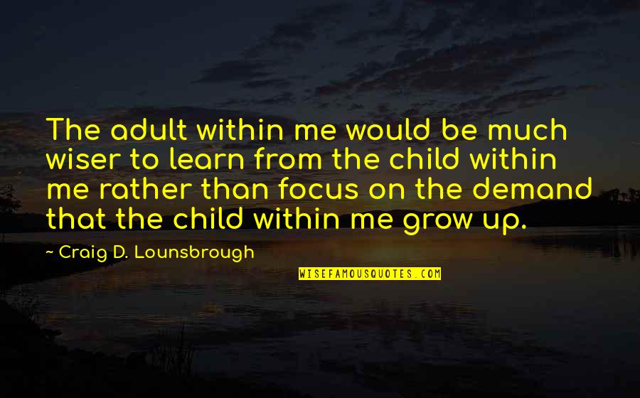 Inner Me Quotes By Craig D. Lounsbrough: The adult within me would be much wiser