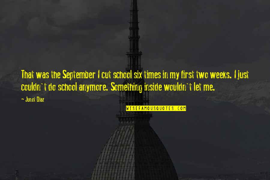 Inner Me Quotes By Junot Diaz: That was the September I cut school six