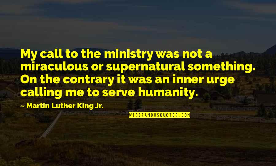 Inner Me Quotes By Martin Luther King Jr.: My call to the ministry was not a