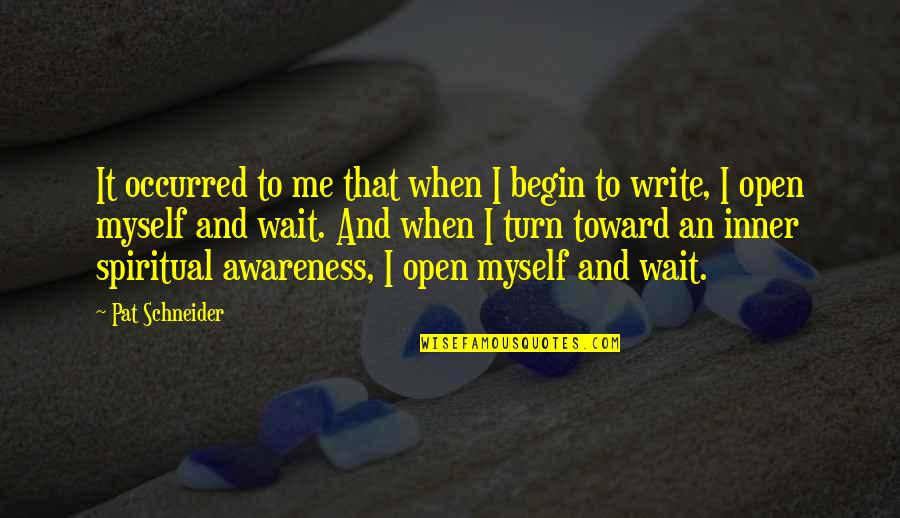 Inner Me Quotes By Pat Schneider: It occurred to me that when I begin
