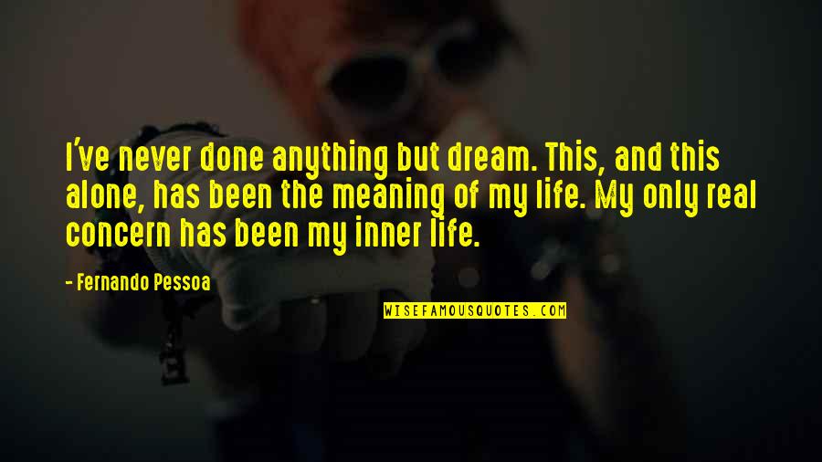 Inner Meaning Quotes By Fernando Pessoa: I've never done anything but dream. This, and