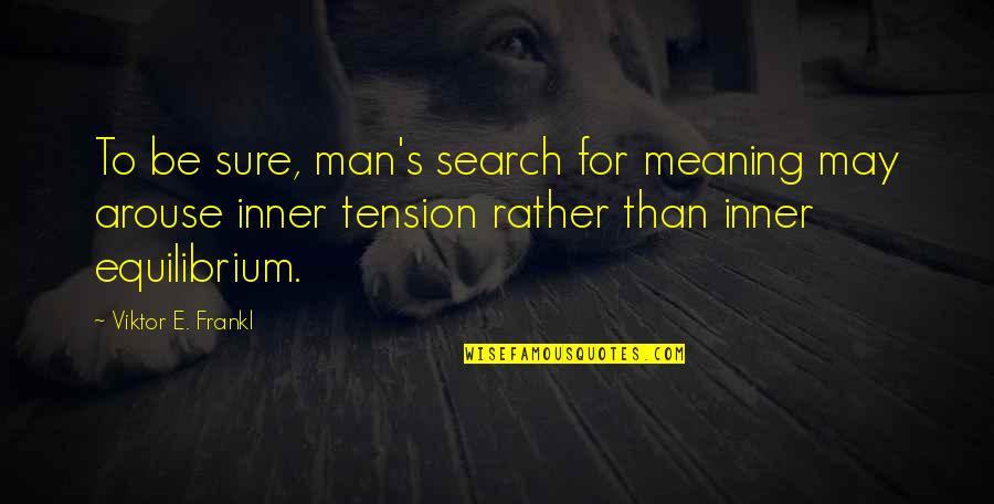 Inner Meaning Quotes By Viktor E. Frankl: To be sure, man's search for meaning may
