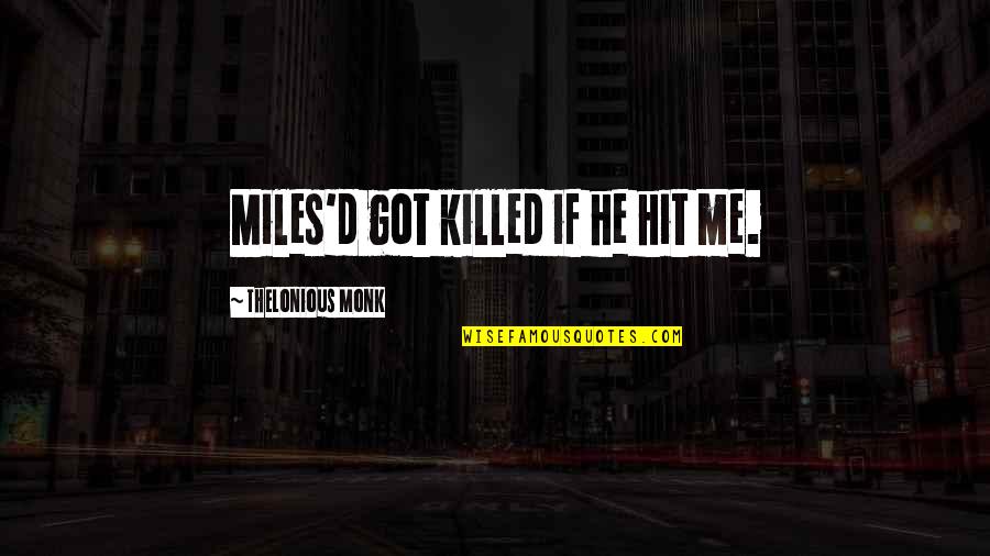 Inner Mind Power Quotes By Thelonious Monk: Miles'd got killed if he hit me.