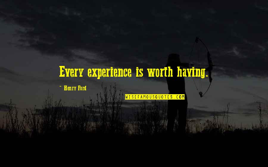 Inner Monsters Quotes By Henry Ford: Every experience is worth having.