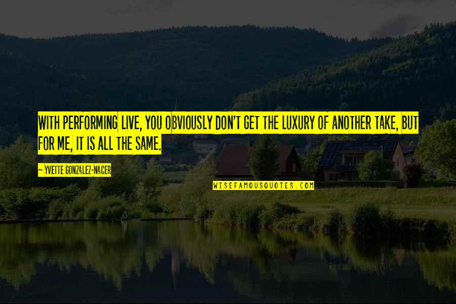 Inner Monsters Quotes By Yvette Gonzalez-Nacer: With performing live, you obviously don't get the