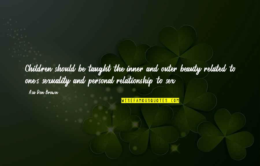 Inner Outer Beauty Quotes By Asa Don Brown: Children should be taught the inner and outer Inner Outer Beauty Quotes By Asa Don Brown: Children should be taught the inner and outer