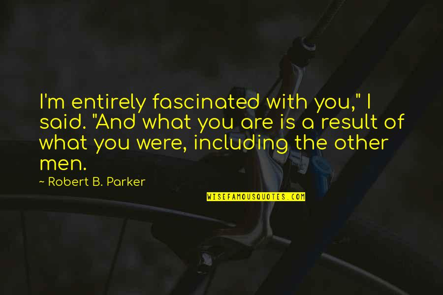 Inner Peace And Balance Quotes By Robert B. Parker: I'm entirely fascinated with you," I said. "And Inner Peace And Balance Quotes By Robert B. Parker: I'm entirely fascinated with you," I said. "And