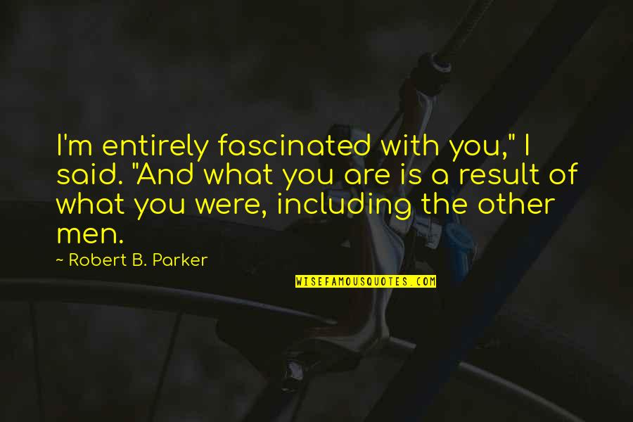 Inner Peace And Balance Quotes By Robert B. Parker: I'm entirely fascinated with you," I said. "And