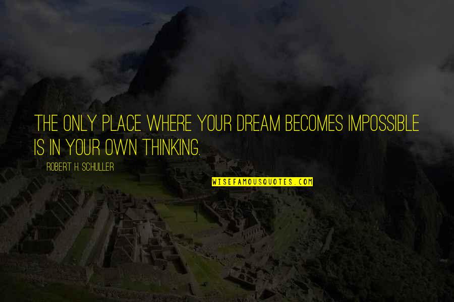 Inner Peace And Balance Quotes By Robert H. Schuller: The only place where your dream becomes impossible Inner Peace And Balance Quotes By Robert H. Schuller: The only place where your dream becomes impossible