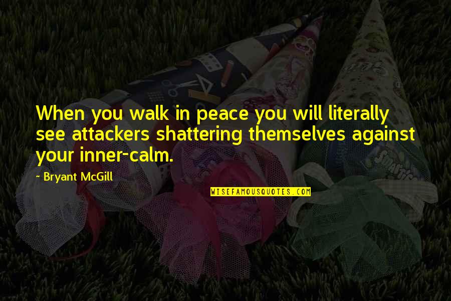 Inner Peace And Calmness Quotes By Bryant McGill: When you walk in peace you will literally