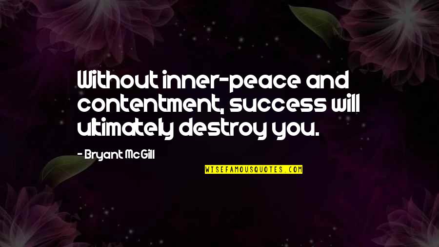 Inner Peace And Contentment Quotes By Bryant McGill: Without inner-peace and contentment, success will ultimately destroy