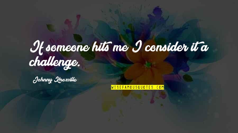Inner Peace And Contentment Quotes By Johnny Knoxville: If someone hits me I consider it a