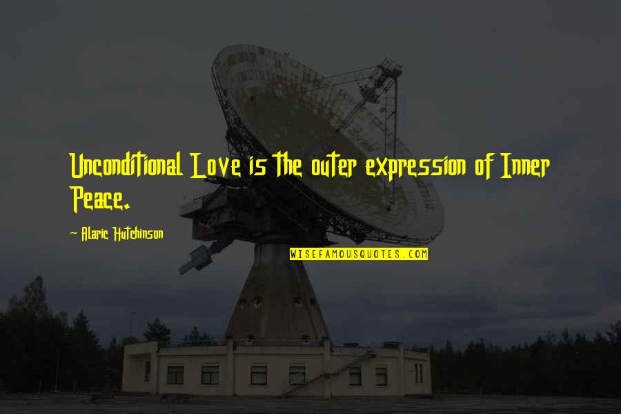 Inner Peace And Freedom Quotes By Alaric Hutchinson: Unconditional Love is the outer expression of Inner