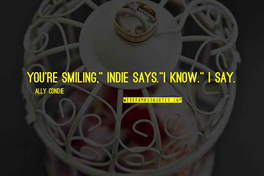 Inner Peace And Freedom Quotes By Ally Condie: You're smiling," Indie says."I know." I say.