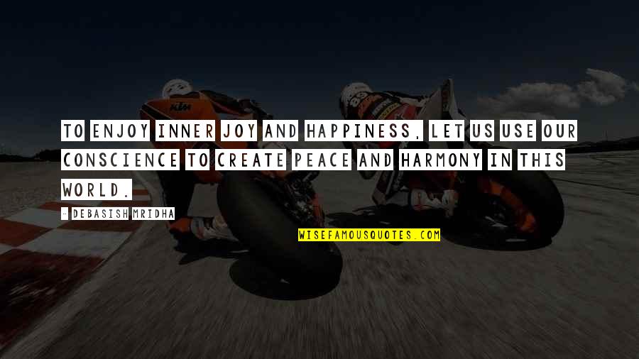 Inner Peace And Happiness Quotes By Debasish Mridha: To enjoy inner joy and happiness, let us