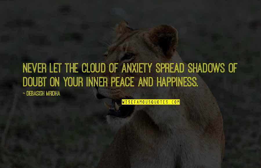 Inner Peace And Happiness Quotes By Debasish Mridha: Never let the cloud of anxiety spread shadows