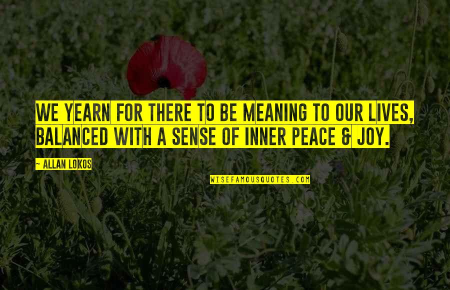 Inner Peace And Joy Quotes By Allan Lokos: We yearn for there to be meaning to