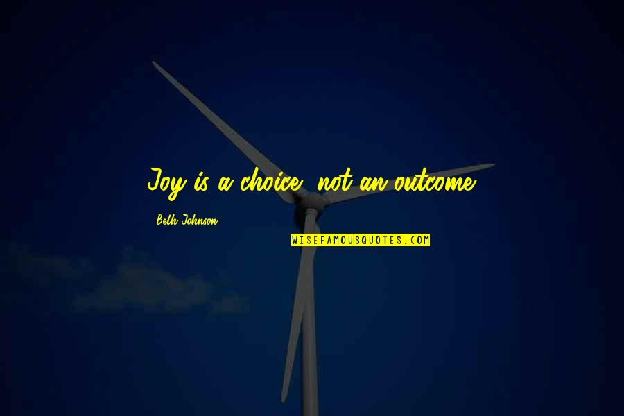 Inner Peace And Joy Quotes By Beth Johnson: Joy is a choice, not an outcome.