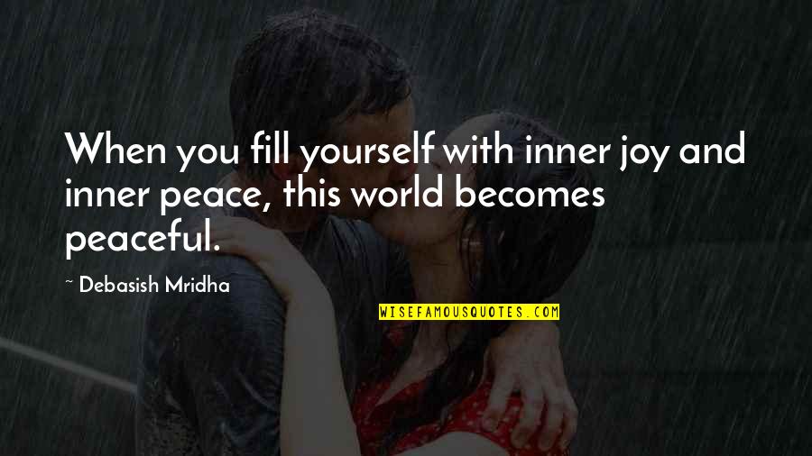 Inner Peace And Joy Quotes By Debasish Mridha: When you fill yourself with inner joy and
