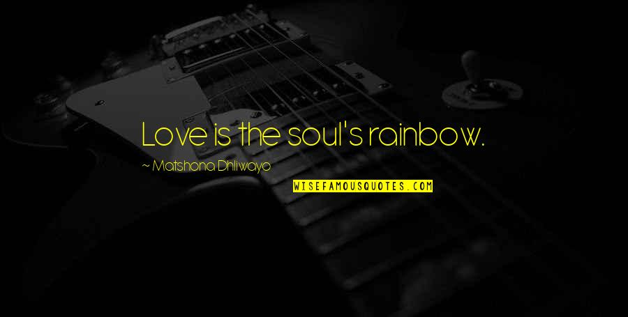 Inner Peace And Joy Quotes By Matshona Dhliwayo: Love is the soul's rainbow.