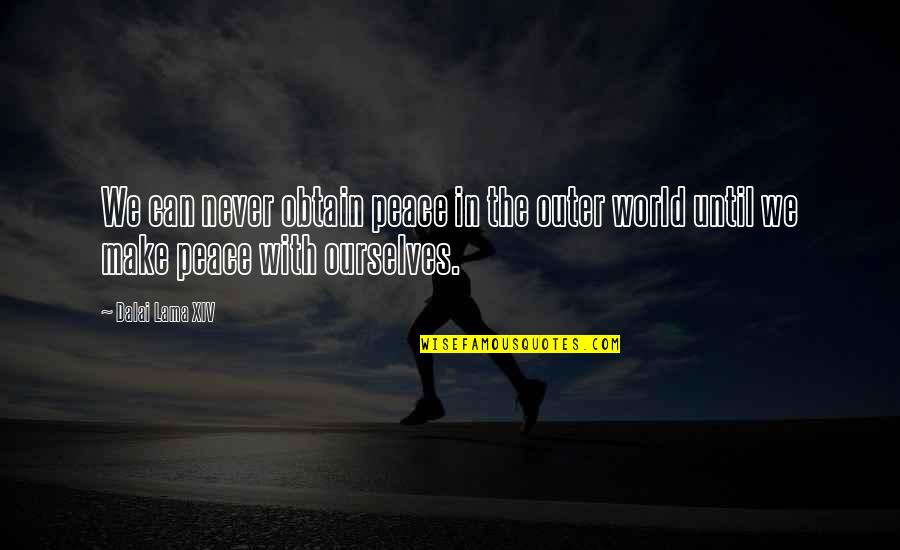 Inner Peace And Outer Peace Quotes By Dalai Lama XIV: We can never obtain peace in the outer