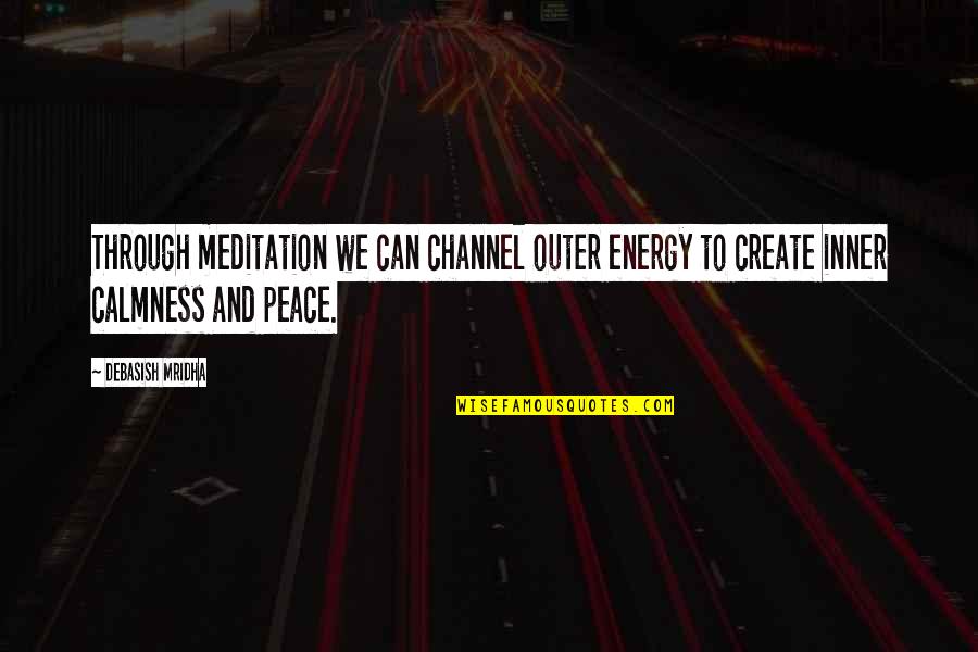 Inner Peace And Outer Peace Quotes By Debasish Mridha: Through meditation we can channel outer energy to