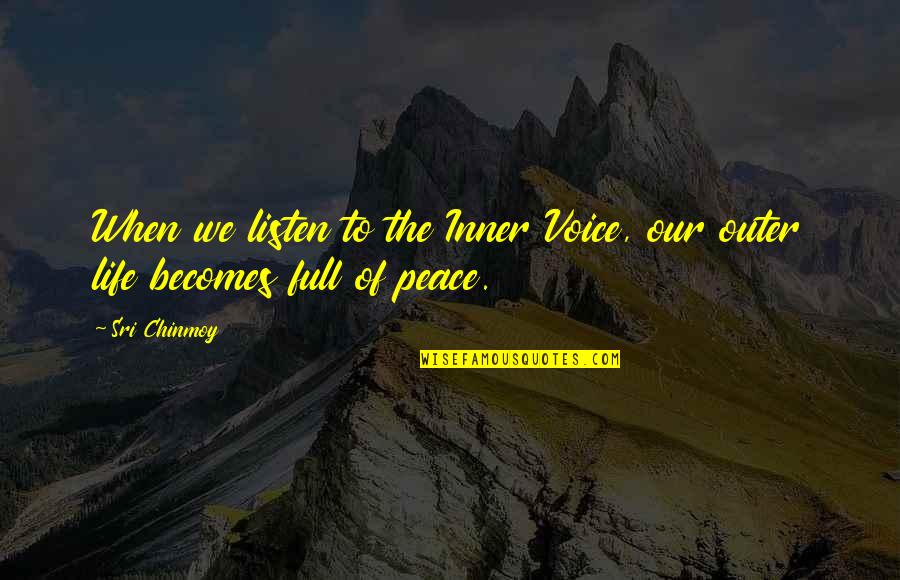 Inner Peace And Outer Peace Quotes By Sri Chinmoy: When we listen to the Inner Voice, our