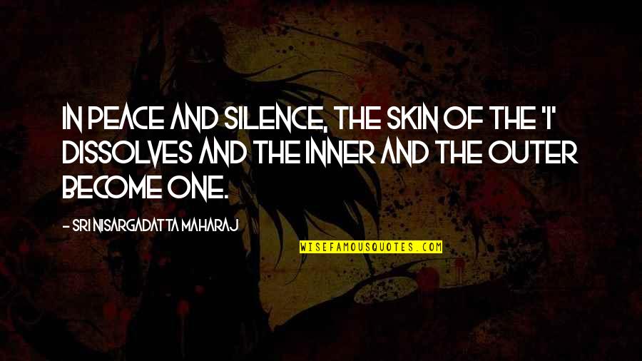 Inner Peace And Outer Peace Quotes By Sri Nisargadatta Maharaj: In peace and silence, the skin of the