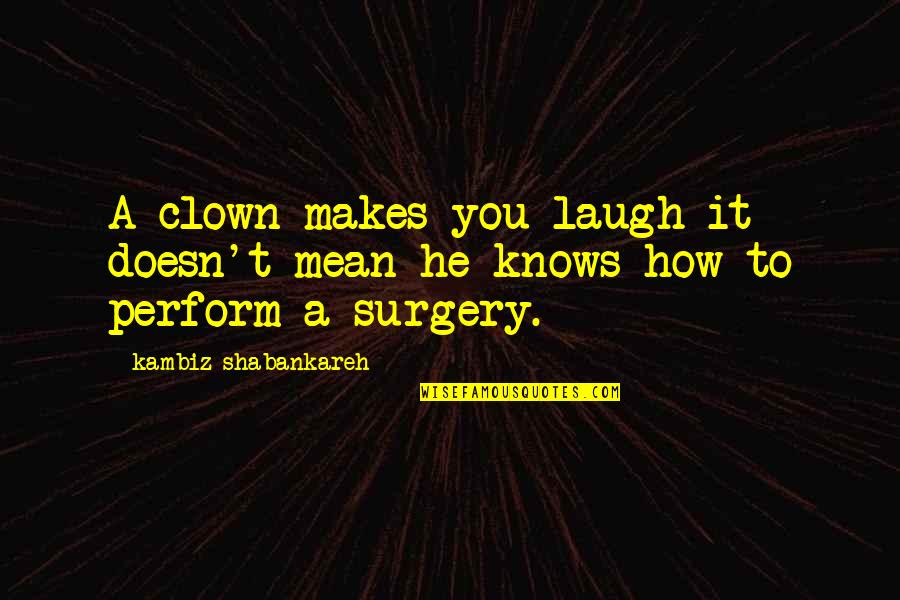 Inner Peace And Tranquility Quotes By Kambiz Shabankareh: A clown makes you laugh it doesn't mean