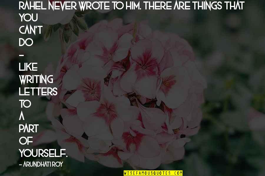 Inner Peace Buddha Quotes By Arundhati Roy: Rahel never wrote to him. There are things