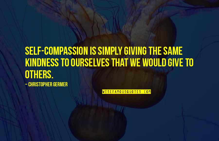 Inner Peace Buddha Quotes By Christopher Germer: Self-compassion is simply giving the same kindness to