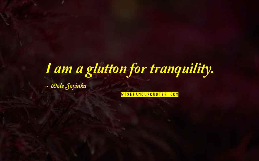 Inner Peace Buddha Quotes By Wole Soyinka: I am a glutton for tranquility.