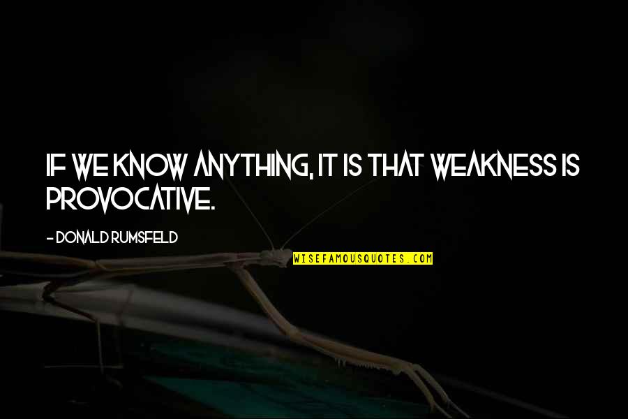 Inner Peace Is More Important Quotes By Donald Rumsfeld: If we know anything, it is that weakness Inner Peace Is More Important Quotes By Donald Rumsfeld: If we know anything, it is that weakness