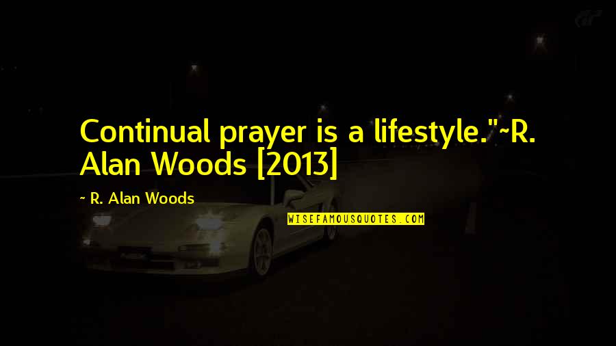 Inner Peace Meaningful Buddha Quotes By R. Alan Woods: Continual prayer is a lifestyle."~R. Alan Woods [2013]