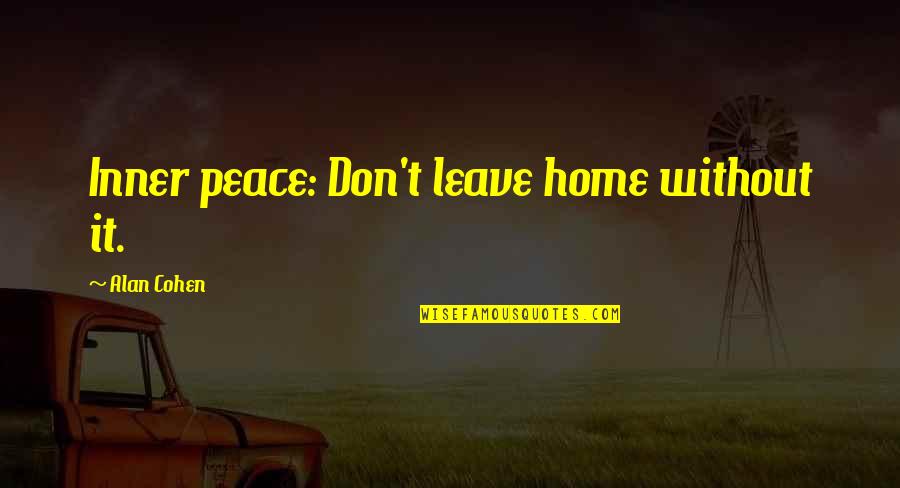 Inner Peace Quotes By Alan Cohen: Inner peace: Don't leave home without it.