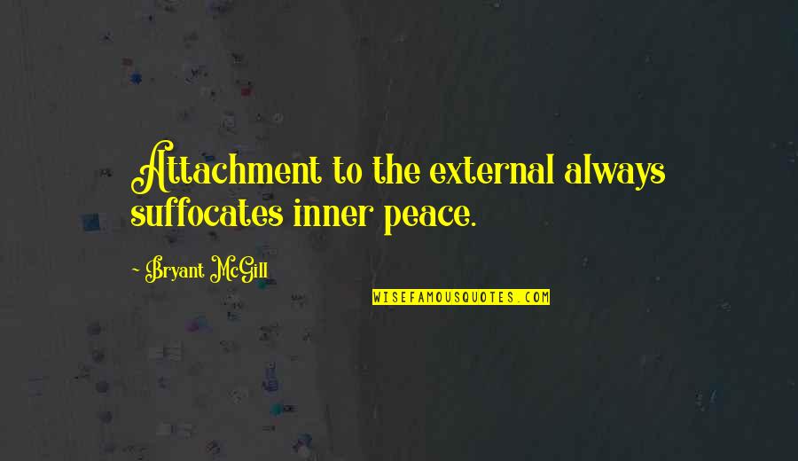 Inner Peace Quotes By Bryant McGill: Attachment to the external always suffocates inner peace.