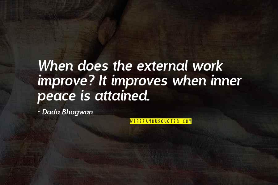 Inner Peace Quotes By Dada Bhagwan: When does the external work improve? It improves