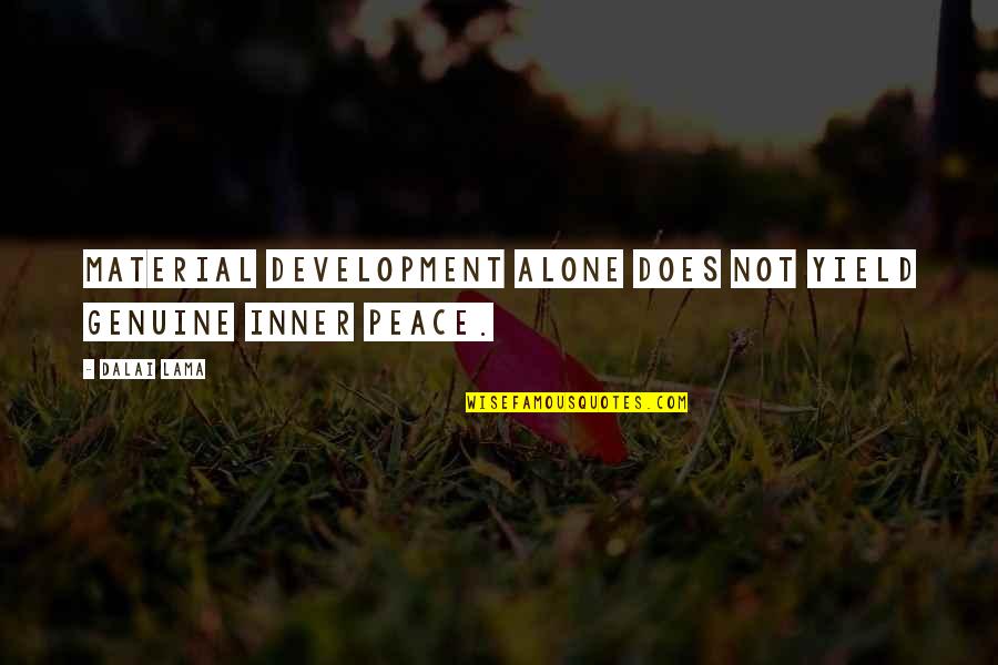 Inner Peace Quotes By Dalai Lama: Material development alone does not yield genuine inner