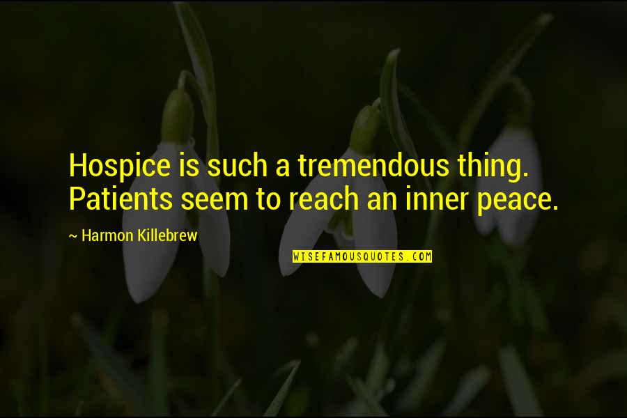 Inner Peace Quotes By Harmon Killebrew: Hospice is such a tremendous thing. Patients seem