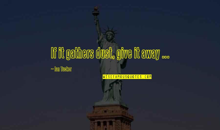 Inner Peace Quotes By Ian Tucker: If it gathers dust, give it away ...