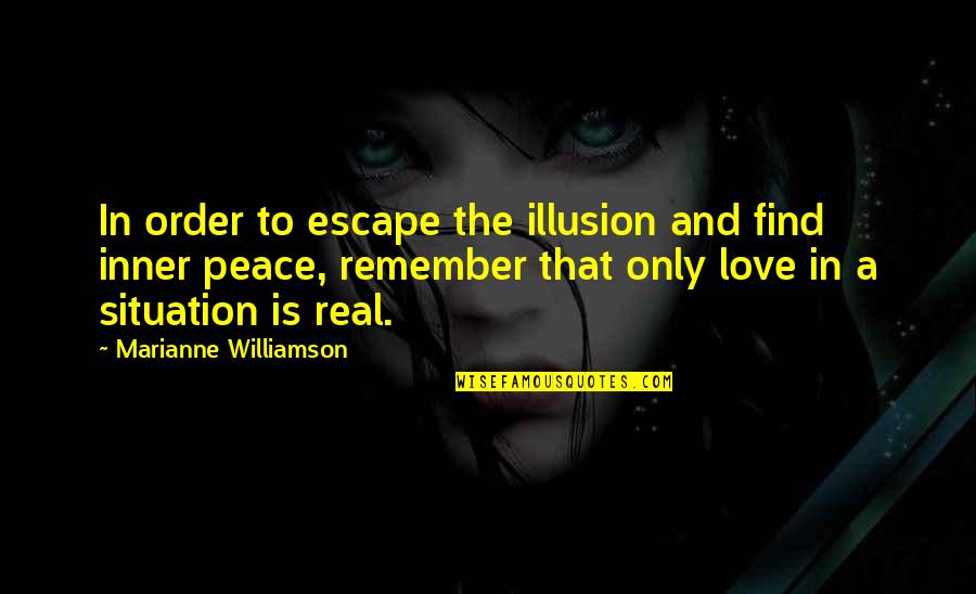 Inner Peace Quotes By Marianne Williamson: In order to escape the illusion and find