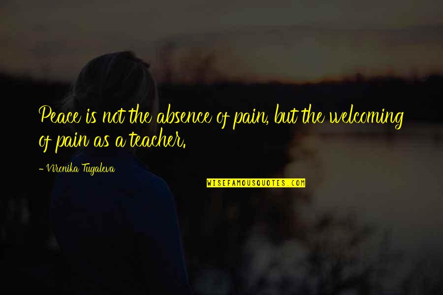 Inner Peace Quotes By Vironika Tugaleva: Peace is not the absence of pain, but