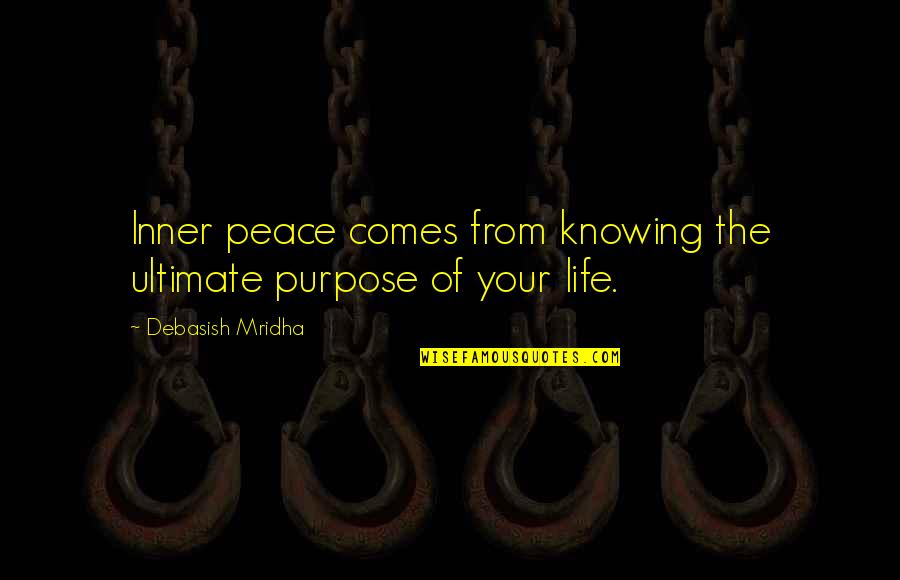 Inner Peace Quotes Quotes By Debasish Mridha: Inner peace comes from knowing the ultimate purpose