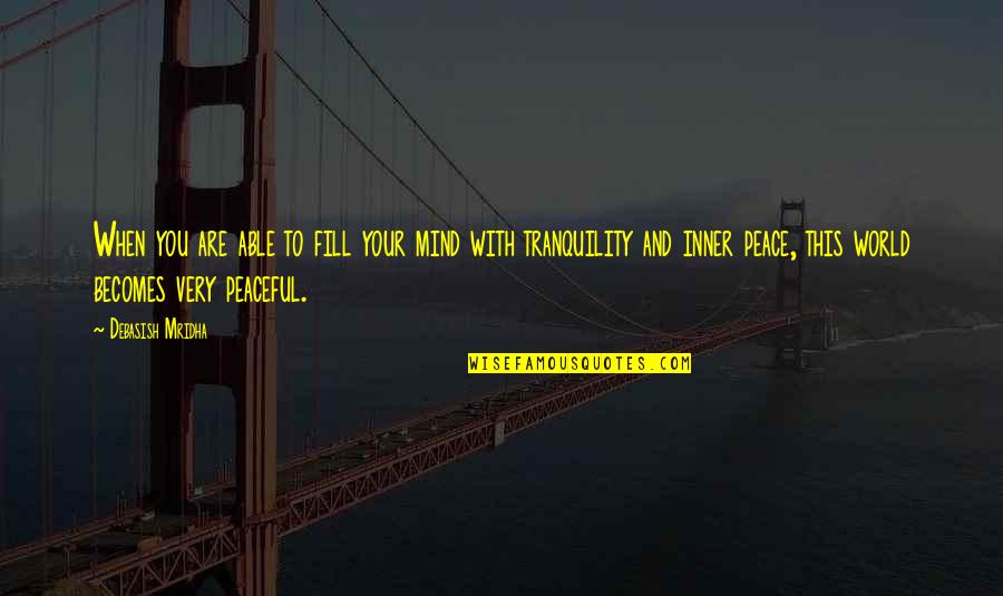 Inner Peace Tranquility Quotes By Debasish Mridha: When you are able to fill your mind