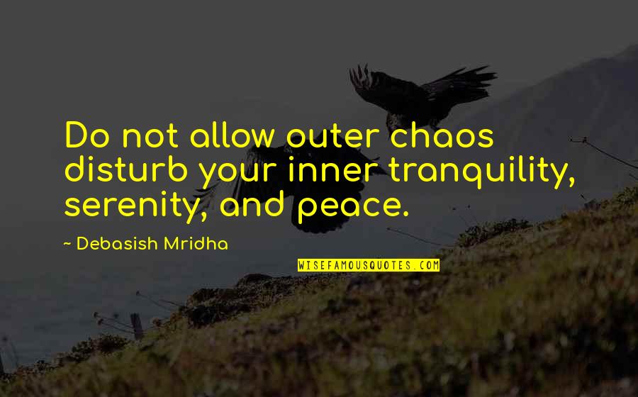 Inner Peace Tranquility Quotes By Debasish Mridha: Do not allow outer chaos disturb your inner