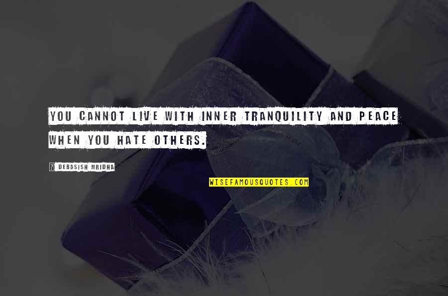 Inner Peace Tranquility Quotes By Debasish Mridha: You cannot live with inner tranquility and peace